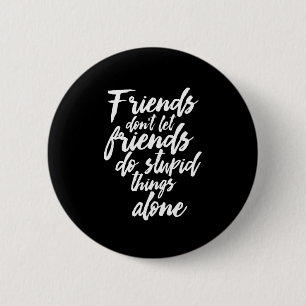 Funny Friendship Goals Friends Don't Let Friends Button