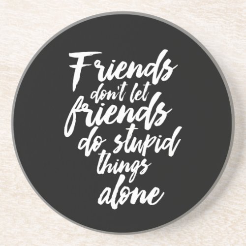 Funny Friendship Goals Friends Dont Let Friends Coaster