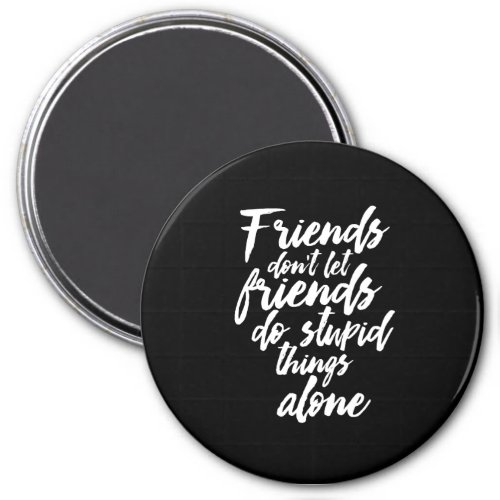 Funny Friendship Goals Friends Dont Let Friends Magnet