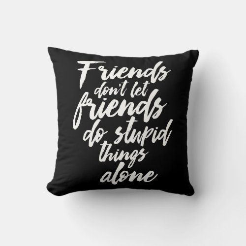 Funny Friendship Goals Friends Dont Let Friends Throw Pillow