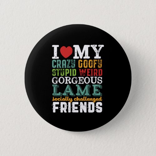 Funny Friendship Quote I Love My Crazy Friends Button