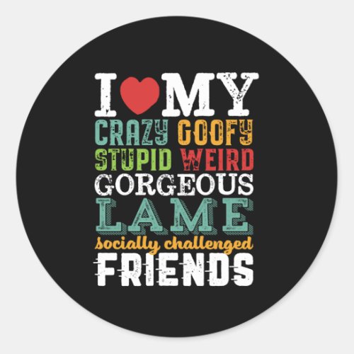 Funny Friendship Quote I Love My Crazy Friends Classic Round Sticker