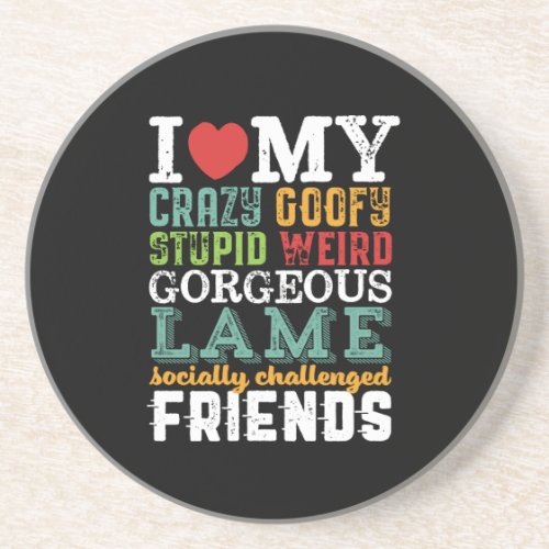 Funny Friendship Quote I Love My Crazy Friends Coaster