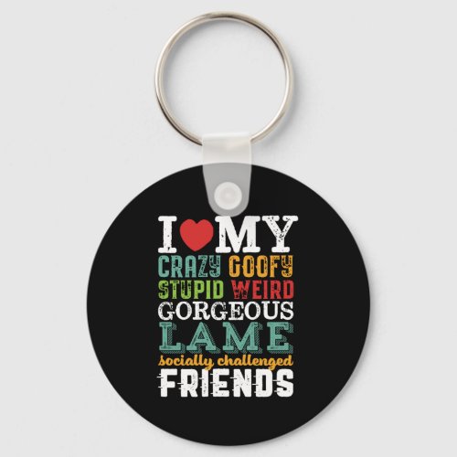 Funny Friendship Quote I Love My Crazy Friends Keychain