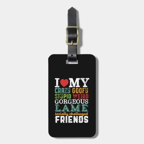 Funny Friendship Quote I Love My Crazy Friends Luggage Tag