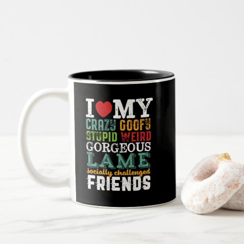 Funny Friendship Quote I Love My Crazy Friends Two_Tone Coffee Mug