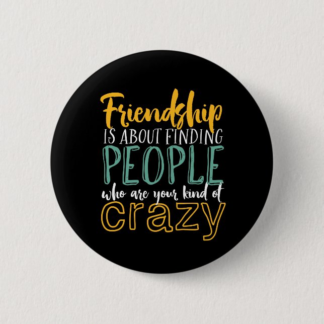 Funny Friendship Quote Your Kind of Crazy Friends Button (Front)