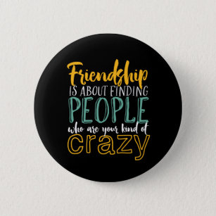 Funny Friendship Quote Your Kind of Crazy Friends Button