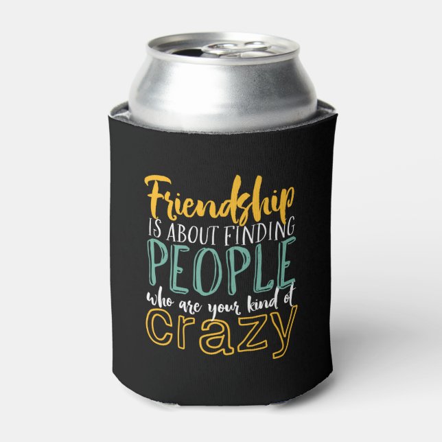 Funny Friendship Quote Your Kind of Crazy Friends Can Cooler (Can Front)