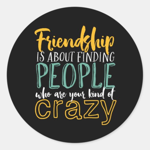 Funny Friendship Quote Your Kind of Crazy Friends Classic Round Sticker