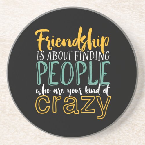 Funny Friendship Quote Your Kind of Crazy Friends Coaster
