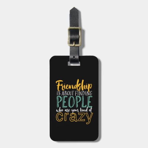 Funny Friendship Quote Your Kind of Crazy Friends Luggage Tag