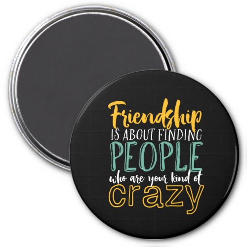 Funny Friendship Quote Your Kind of Crazy Friends Magnet
