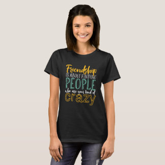 Funny Friendship Quote Your Kind of Crazy Friends T-Shirt