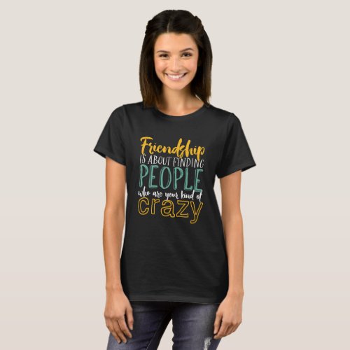 Funny Friendship Quote Your Kind of Crazy Friends T_Shirt