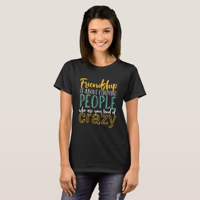 Funny Friendship Quote Your Kind of Crazy Friends T-Shirt (Front Full)