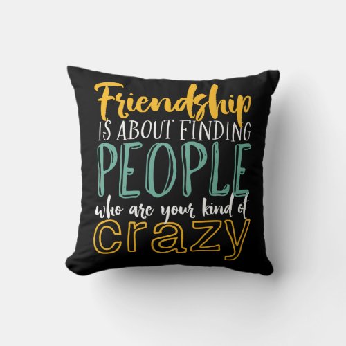 Funny Friendship Quote Your Kind of Crazy Friends Throw Pillow