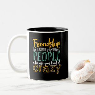 Funny Friendship Quote Your Kind of Crazy Friends Two-Tone Coffee Mug