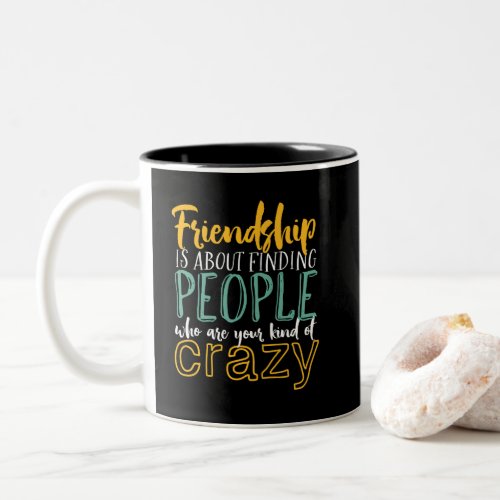 Funny Friendship Quote Your Kind of Crazy Friends Two_Tone Coffee Mug