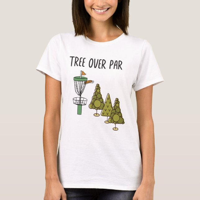 Funny Frisbee Quote - Tree Over Par. Trees Disc Go T-Shirt (Front)