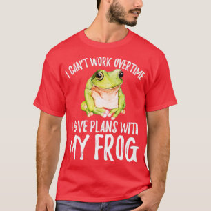 Funny Frog I Cant Work Overtime I Have Plans With T-Shirt