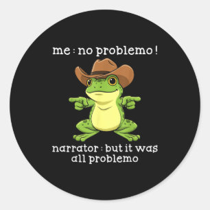 Funny Frog Me No Problemo Narrator But It Was All Classic Round Sticker