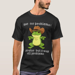 Funny Frog Me No Problemo Narrator But It Was All  T-Shirt