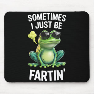 Funny Frog - Sometimes I Just Be Fartin'  Mouse Pad