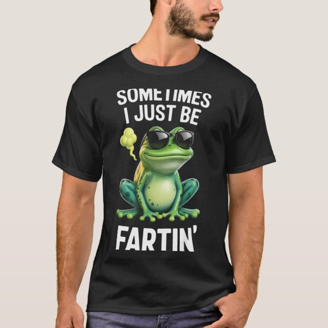 Funny Frog - Sometimes I Just Be Fartin'  T-Shirt (Front)