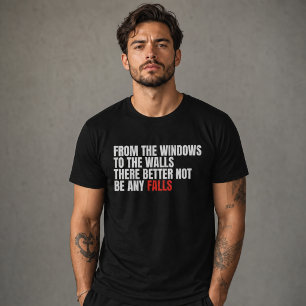 Funny From the Windows to the Walls No Falls  T-Shirt