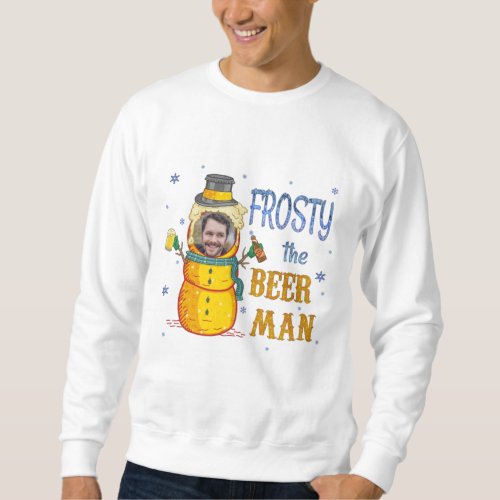 Funny Frosty Beer Man Custom Photo Ugly Christmas Sweatshirt