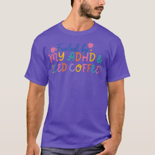 Funny Fueled By My ADHD & Iced Coffee Mental Healt T-Shirt