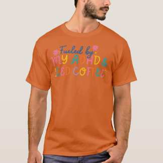 Funny Fueled By My ADHD & Iced Coffee Mental Healt T-Shirt