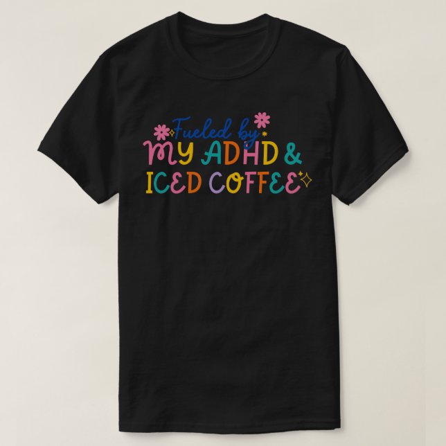 Funny Fueled By My ADHD Iced Coffee Mental Health  T-Shirt (Design Front)
