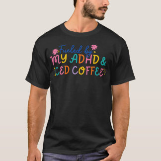 Funny Fueled By My ADHD Iced Coffee Mental Health  T-Shirt