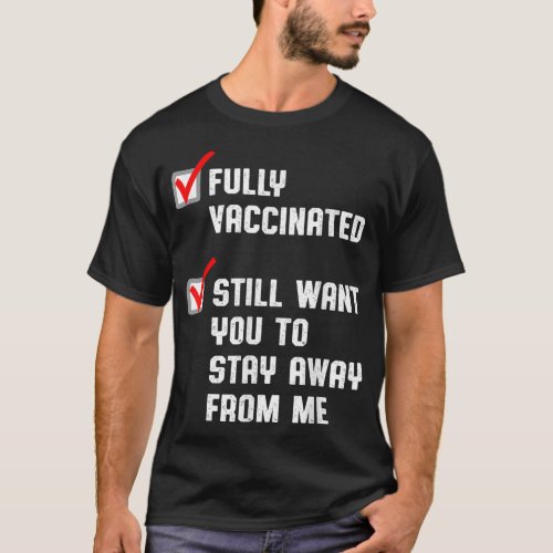 Funny Fully Vaccinated Still Want You To Stay Away T_Shirt