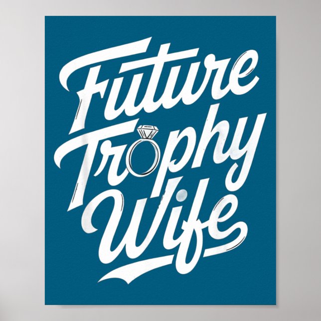 Funny Future Trophy Wife Engagement Bride Sarcasti Poster (Front)