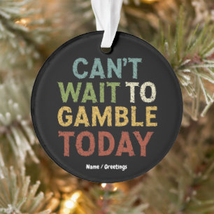 Funny Gambler Player Saying Can't Wait to Gamble Ornament