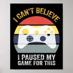 Funny Game Quote I Can't Believe I Paused My Game Poster