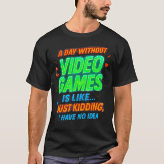 Funny Gamer A Day Without Video Games Is Like Kidd T-Shirt