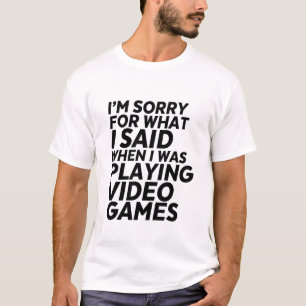 Funny Gamer and Geek T-shirt Sorry for What I Said