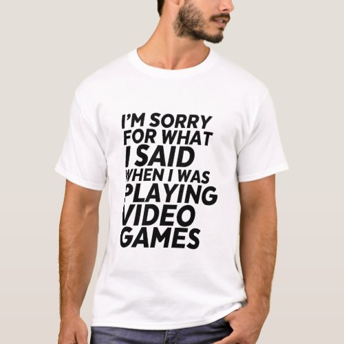 Funny Gamer and Geek T_shirt Sorry for What I Said