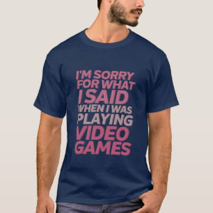 Funny Gamer and Geek T-shirt Sorry for What I Said