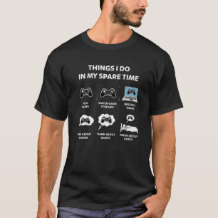 Funny Gamer Games Lover Things I Do In My Spare Ti T-Shirt