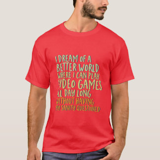 Funny Gamer Geek T-shirt I Dream of Better World