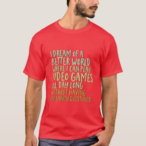 Funny Gamer Geek T_shirt I Dream of Better World