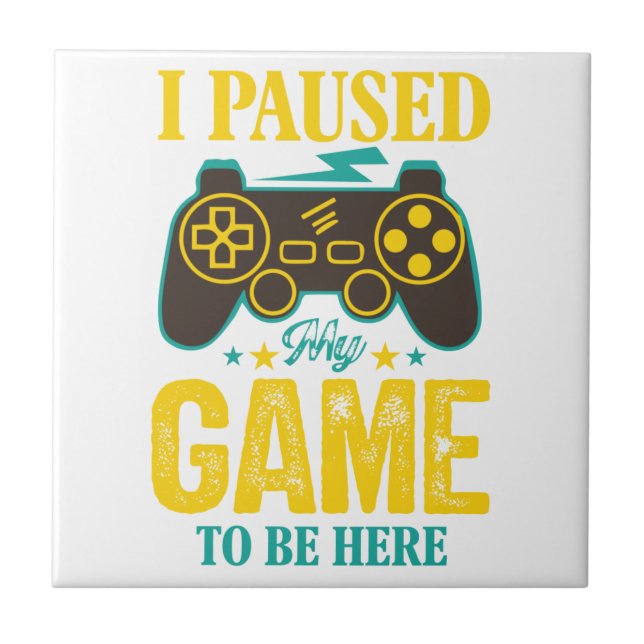 Funny Gamer Gift - I Paused My Game to be Here Ceramic Tile (Front)