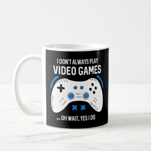 Funny Gamer I Don T Always Play Video Games Gaming Coffee Mug