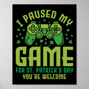 Funny Gamer I Paused My Game For St Patrick's Day Poster