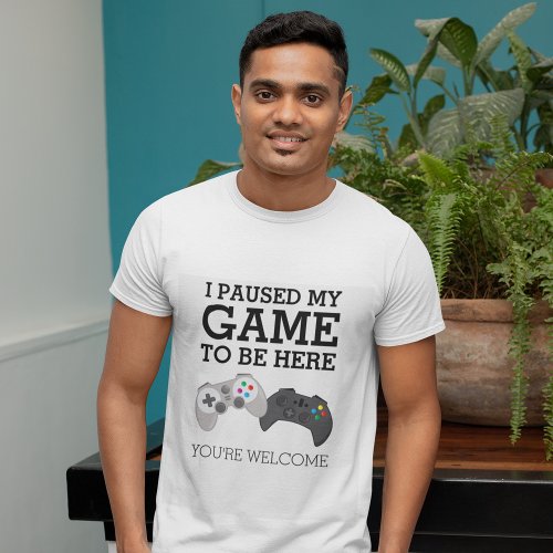 Funny Gamer  I Paused My Game T_Shirt